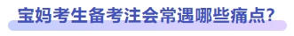 寶媽考生備考注會(huì)常遇哪些痛點(diǎn)？