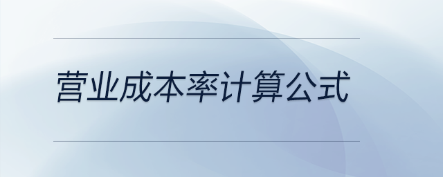 營業(yè)成本率計算公式 營業(yè)成本率計算公式