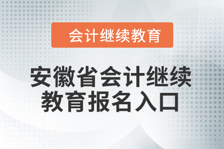 2024年安徽省會計(jì)繼續(xù)教育報(bào)名入口