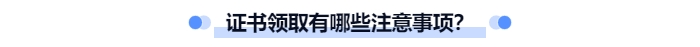 證書領(lǐng)取有哪些注意事項(xiàng)？