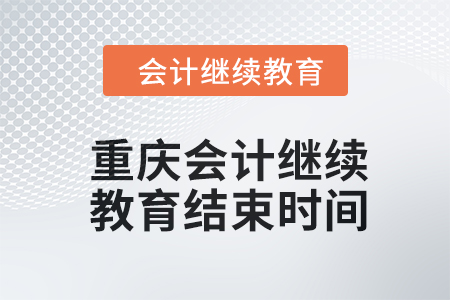 2024年重慶會計人員繼續(xù)教育結(jié)束時間 2024年重慶會計人員繼續(xù)教育結(jié)束時間
