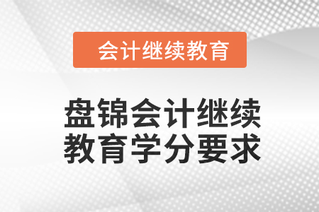 2024年度盤錦會計繼續(xù)教育學(xué)分要求