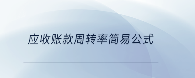 應(yīng)收賬款周轉(zhuǎn)率簡易公式 應(yīng)收賬款周轉(zhuǎn)率簡易公式