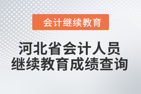 2024年河北省會計(jì)人員繼續(xù)教育成績查詢 2024年河北省會計(jì)人員繼續(xù)教育成績查詢