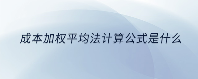 成本加權(quán)平均法計算公式是什么