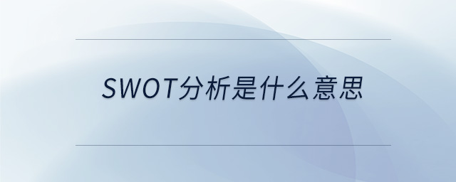 SWOT分析是什么意思 SWOT分析是什么意思