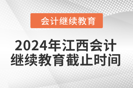 2024年江西會(huì)計(jì)繼續(xù)教育截止時(shí)間是什么時(shí)候？