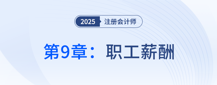 第九章職工薪酬_25年注冊(cè)會(huì)計(jì)師會(huì)計(jì)搶學(xué)記憶樹