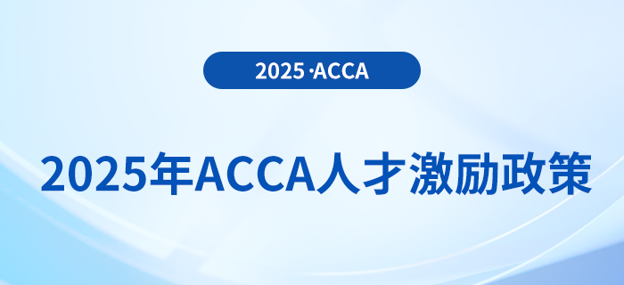 2025年acca人才激勵(lì)政策！速來了解