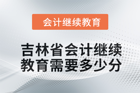 2024年吉林省東奧會(huì)計(jì)繼續(xù)教育需要多少分？