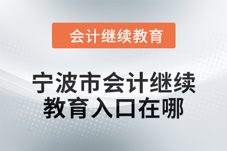 2024年寧波市會計繼續(xù)教育入口在哪？