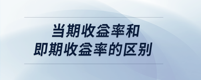 當(dāng)期收益率和即期收益率的區(qū)別 當(dāng)期收益率和即期收益率的區(qū)別
