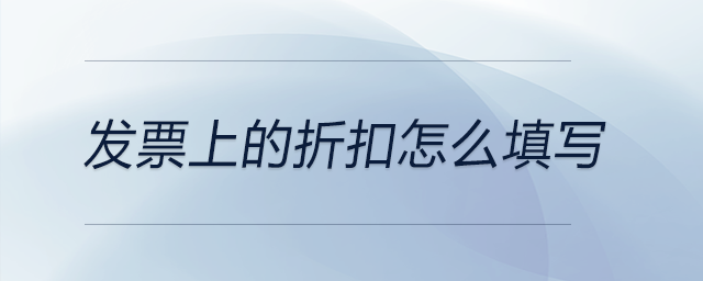 發(fā)票上的折扣怎么填寫