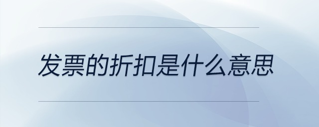 發(fā)票的折扣是什么意思 發(fā)票的折扣是什么意思