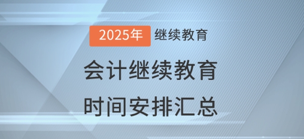 2025年全國已開通地區(qū)會(huì)計(jì)繼續(xù)教育時(shí)間安排匯總