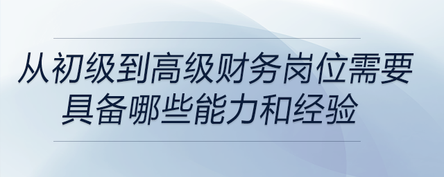 從初級財務崗位晉升到高級管理崗位，需要具備哪些關鍵能力和經(jīng)驗積累