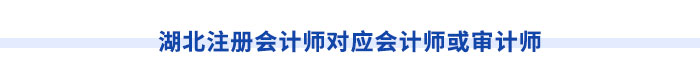 湖北注冊(cè)會(huì)計(jì)師對(duì)應(yīng)會(huì)計(jì)師或?qū)徲?jì)師