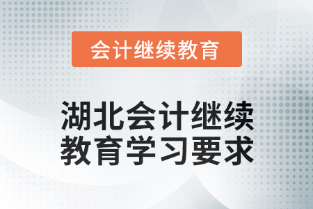 2025年湖北會計繼續(xù)教育學習要求 2025年湖北會計繼續(xù)教育學習要求