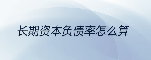 長期資本負債率怎么算 長期資本負債率怎么算