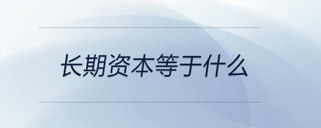 長(zhǎng)期資本等于什么