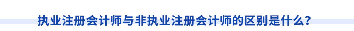 執(zhí)業(yè)注冊(cè)會(huì)計(jì)師與非執(zhí)業(yè)注冊(cè)會(huì)計(jì)師的區(qū)別是什么？
