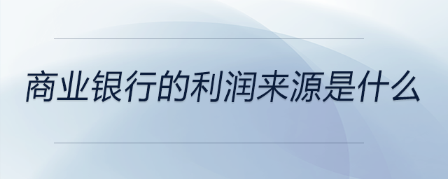 商業(yè)銀行的利潤來源是什么