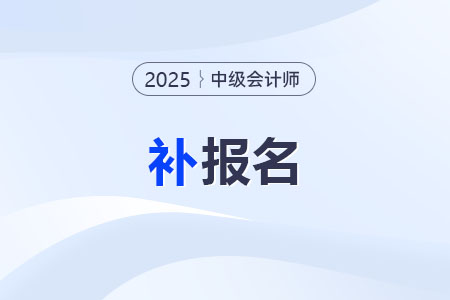 2025年中級(jí)會(huì)計(jì)師有補(bǔ)報(bào)名嗎？一年能考幾次？