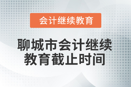 2024年聊城市會(huì)計(jì)繼續(xù)教育截止時(shí)間 2024年聊城市會(huì)計(jì)繼續(xù)教育截止時(shí)間