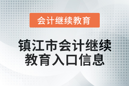 2024年鎮(zhèn)江市會計(jì)繼續(xù)教育入口信息 2024年鎮(zhèn)江市會計(jì)繼續(xù)教育入口信息