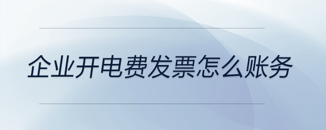 企業(yè)開電費(fèi)發(fā)票怎么賬務(wù) 企業(yè)開電費(fèi)發(fā)票怎么賬務(wù)