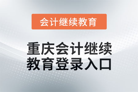 2024年度重慶會(huì)計(jì)繼續(xù)教育登錄入口在哪？