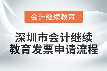 2024年度深圳市會計繼續(xù)教育發(fā)票申請流程 2024年度深圳市會計繼續(xù)教育發(fā)票申請流程