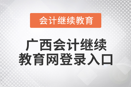 2024年廣西會計繼續(xù)教育網(wǎng)登錄入口在哪？