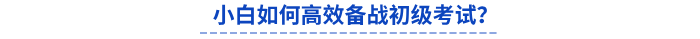小白如何高效備戰(zhàn)初級(jí)考試？