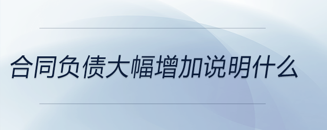 合同負(fù)債大幅增加說(shuō)明什么