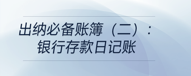 出納必備賬簿(二):銀行存款日記賬 出納必備賬簿(二):銀行存款日記賬