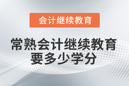2024年常熟會(huì)計(jì)繼續(xù)教育要多少學(xué)分？