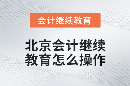 2024年度北京會計(jì)繼續(xù)教育怎么操作？