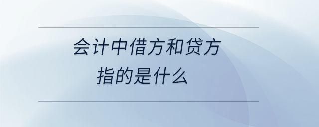 會計中借方和貸方指的是什么 會計中借方和貸方指的是什么