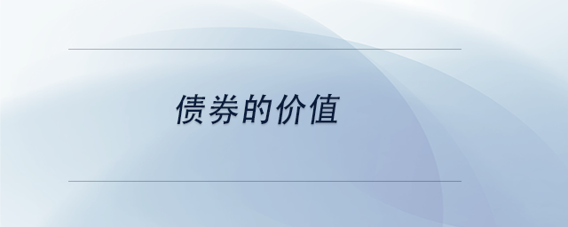 中級(jí)會(huì)計(jì)債券的價(jià)值 中級(jí)會(huì)計(jì)債券的價(jià)值