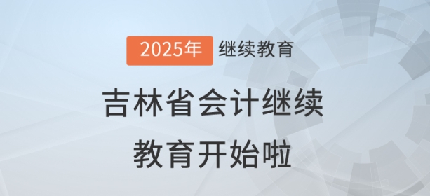 2025年吉林省會計繼續(xù)教育開始啦！