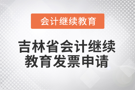 2025年吉林省會(huì)計(jì)繼續(xù)教育發(fā)票申請(qǐng) 2025年吉林省會(huì)計(jì)繼續(xù)教育發(fā)票申請(qǐng)