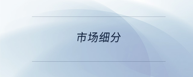 市場細(xì)分 市場細(xì)分