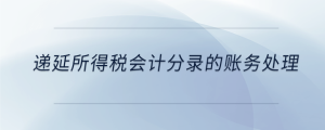 遞延所得稅會(huì)計(jì)分錄的賬務(wù)處理