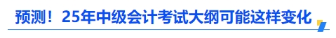 預(yù)測！2025年中級會計考試大綱可能這樣變化