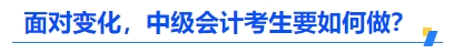 面對變化，中級會計考生要如何做？