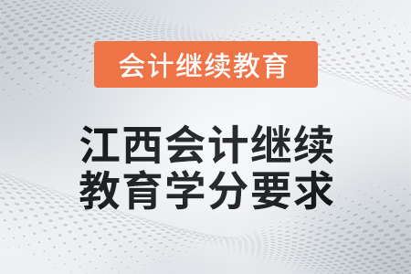 2025年江西會計繼續(xù)教育學分要求 2025年江西會計繼續(xù)教育學分要求