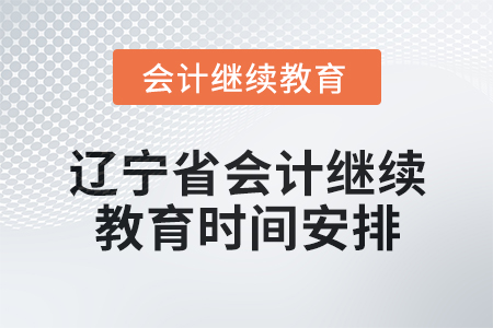 2025年遼寧省會(huì)計(jì)人員繼續(xù)教育時(shí)間安排 2025年遼寧省會(huì)計(jì)人員繼續(xù)教育時(shí)間安排