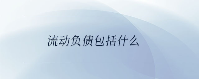 流動負債包括什么 流動負債包括什么