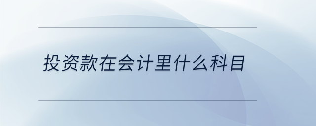 投資款在會計里什么科目